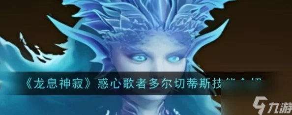 《龙息神寂》惑心歌者多尔切蒂斯技能全解析，网友热议其强大控制力